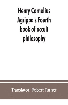 Translator Robert Turner, Translator: Robert Turner - Henry Cornelius Agrippa's Fourth book of occult philosophy, of geomancy. Magical elements of Peter de Abano. Astronomical geomancy. The nature of spirits, arbatel of magic, Häftad