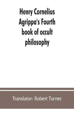 Henry Cornelius Agrippa's Fourth book of occult philosophy, of geomancy. Magical elements of Peter de Abano. Astronomical geomancy. The nature of spirits, arbatel of magic 1