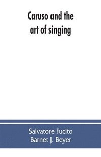 bokomslag Caruso and the art of singing, including Caruso's vocal exercises and his practical advice to students and teachers of singing
