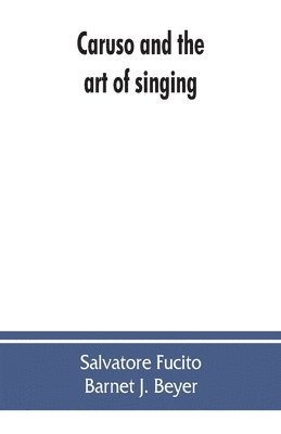Caruso and the art of singing, including Caruso's vocal exercises and his practical advice to students and teachers of singing 1