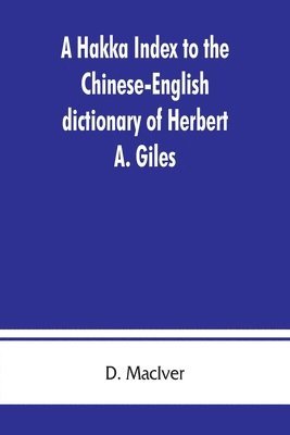 bokomslag A Hakka index to the Chinese-English dictionary of Herbert A. Giles, and to the Syllabic dictionary of Chinese of S. Wells Williams