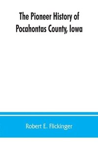 bokomslag The pioneer history of Pocahontas County, Iowa