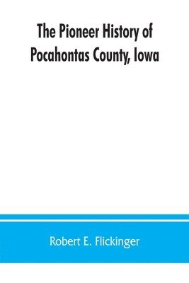 bokomslag The pioneer history of Pocahontas County, Iowa