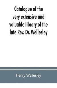 bokomslag Catalogue of the very extensive and valuable library of the late Rev. Dr. Wellesley