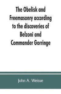 bokomslag The obelisk and Freemasonry according to the discoveries of Belzoni and Commander Gorringe