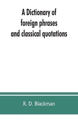 A Dictionary of foreign phrases and classical quotations 1