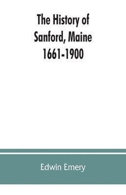history of Sanford, Maine. 1661-1900