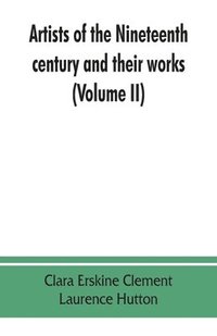 bokomslag Artists of the nineteenth century and their works. A handbook containing two thousand and fifty biographical sketches (Volume II)
