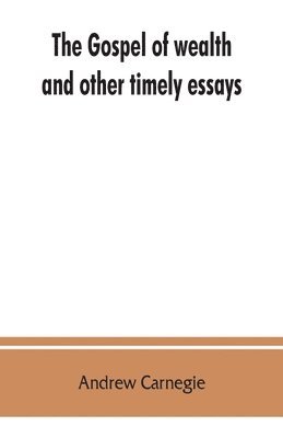 bokomslag The gospel of wealth, and other timely essays