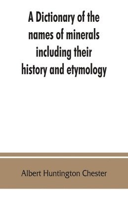 bokomslag dictionary of the names of minerals including their history and etymology