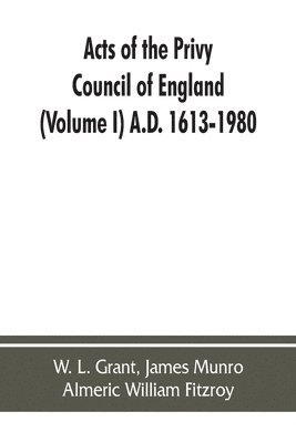 Acts of the Privy Council of England (Volume I) A.D. 1613-1980 1