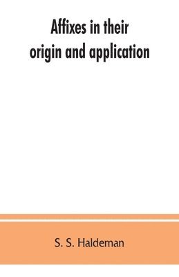 bokomslag Affixes in their origin and application, exhibiting the etymologic structure of English words