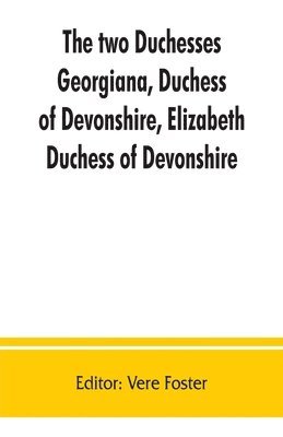 Vere Foster - two duchesses, Georgiana, Duchess of Devonshire, Elizabeth, Duchess of Devonshire. Family correspondence of and relating to Georgiana, Duchess of Devonshire, Elizabeth, Duchess of Devonshire, Earl of Bristol ... the Countess of Bristol, Lord and Lady Byron, Häftad