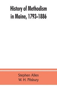 bokomslag History of Methodism in Maine, 1793-1886.