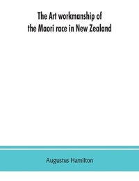 bokomslag The art workmanship of the Maori race in New Zealand