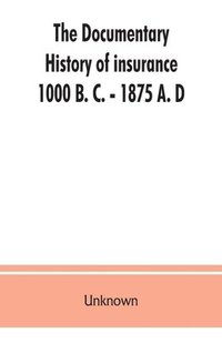bokomslag documentary history of insurance, 1000 B. C. - 1875 A. D