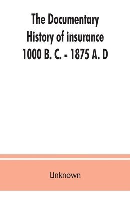 bokomslag documentary history of insurance, 1000 B. C. - 1875 A. D