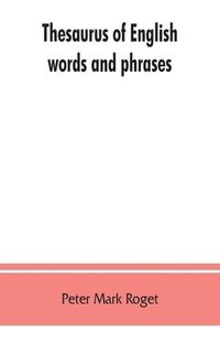 bokomslag Thesaurus of English words and phrases; so classified and arranged as to facilitate the expression of ideas and assist in literary composition