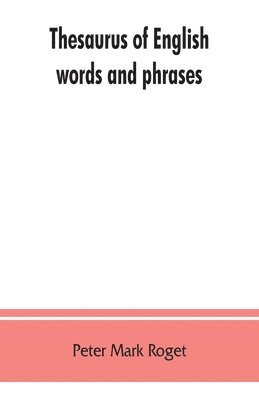 bokomslag Thesaurus of English words and phrases; so classified and arranged as to facilitate the expression of ideas and assist in literary composition