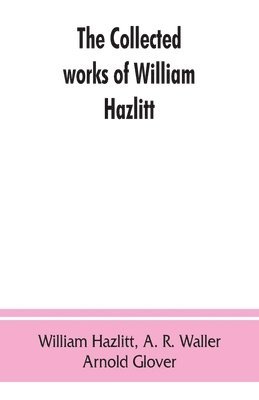 The collected works of William Hazlitt 1