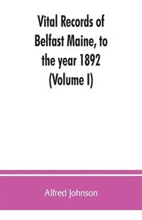 bokomslag Vital records of Belfast Maine, to the year 1892 (Volume I)