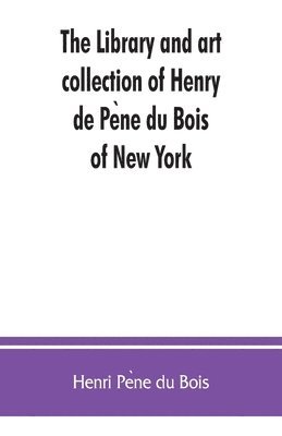 bokomslag library and art collection of Henry de Pe?ne du Bois, of New York