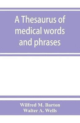 Wilfred M Barton, Walter a Wells, Wilfred M. Barton, Walter a. Wells, Walter A. Wells,, Walter A. Wells - thesaurus of medical words and phrases, Häftad