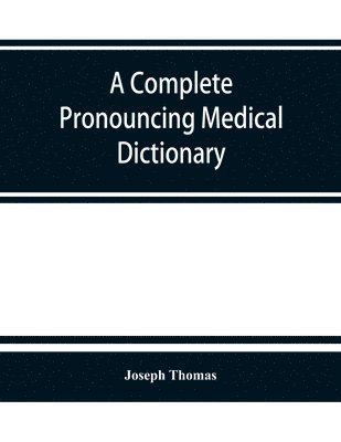 A complete pronouncing medical dictionary 1