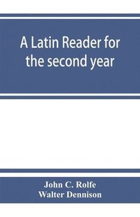 bokomslag A Latin reader for the second year, with notes, exercises for translation into Latin, grammatical appendix, and vocabularies