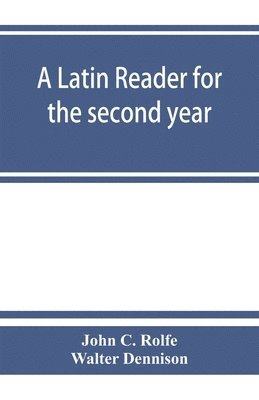 bokomslag A Latin reader for the second year, with notes, exercises for translation into Latin, grammatical appendix, and vocabularies