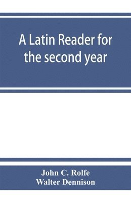 A Latin reader for the second year, with notes, exercises for translation into Latin, grammatical appendix, and vocabularies 1