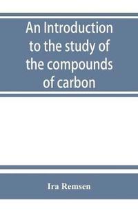 bokomslag An introduction to the study of the compounds of carbon; or, Organic chemistry