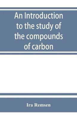 Ira Remsen - introduction to the study of the compounds of carbon; or, Organic chemistry, Häftad