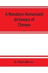 bokomslag A Mandarin-Romanized dictionary of Chinese, with supplement of new terms and phrases, now current