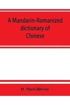 bokomslag A Mandarin-Romanized dictionary of Chinese, with supplement of new terms and phrases, now current