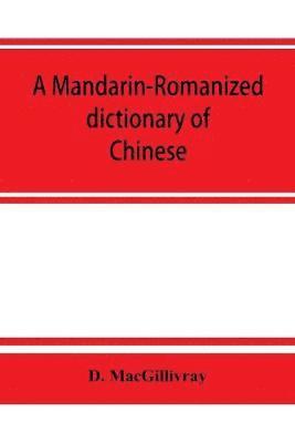 Mandarin-Romanized dictionary of Chinese, with supplement of new terms and phrases, now current