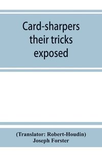 bokomslag Card-sharpers, their tricks exposed, or, The art of always winning