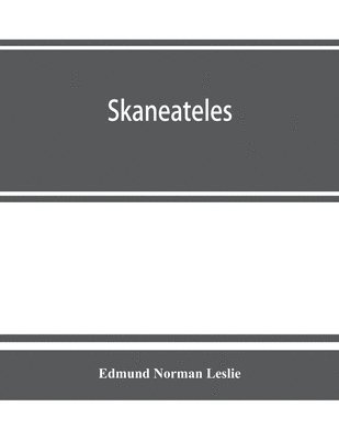 Skaneateles; history of its earliest settlement and reminiscences of later times; disconnected sketches of the earliest settlement of this town and village, not chronologically arranged, together 1