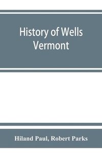 bokomslag History of Wells, Vermont, for the first century after its settlement