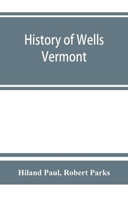 bokomslag History of Wells, Vermont, for the first century after its settlement