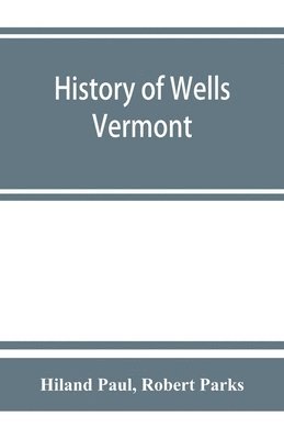 Hiland Paul, Robert Parks, Robert Parks, - History of Wells, Vermont, for the first century after its settlement, Häftad