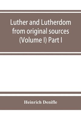 bokomslag Luther and Lutherdom, from original sources (Volume I) Part I.