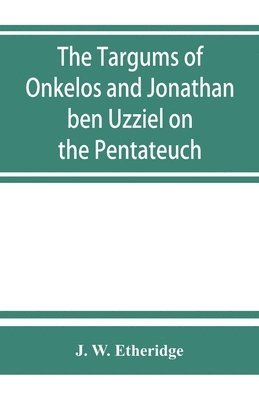 The Targums of Onkelos and Jonathan ben Uzziel on the Pentateuch 1