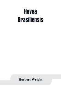 bokomslag Hevea brasiliensis; or Para rubber, its botany, cultivation, chemistry and disease