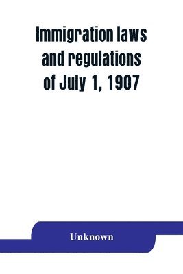 Immigration laws and regulations of July 1, 1907 1