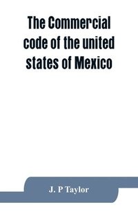 bokomslag The Commercial code of the united states of Mexico