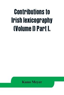 Kuno Meyer - Contributions to Irish lexicography (Volume I) Part I., Häftad