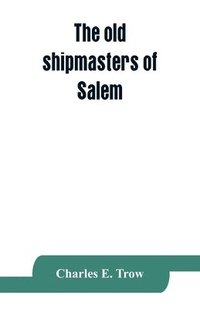 bokomslag old shipmasters of Salem, with mention of eminent merchants