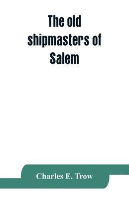 bokomslag old shipmasters of Salem, with mention of eminent merchants