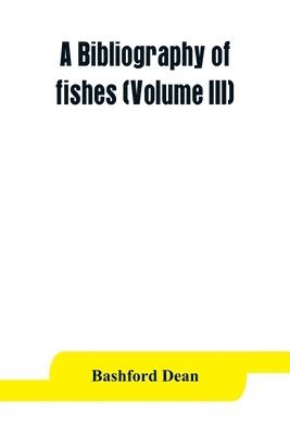 Bashford Dean - bibliography of fishes (Volume III), Häftad